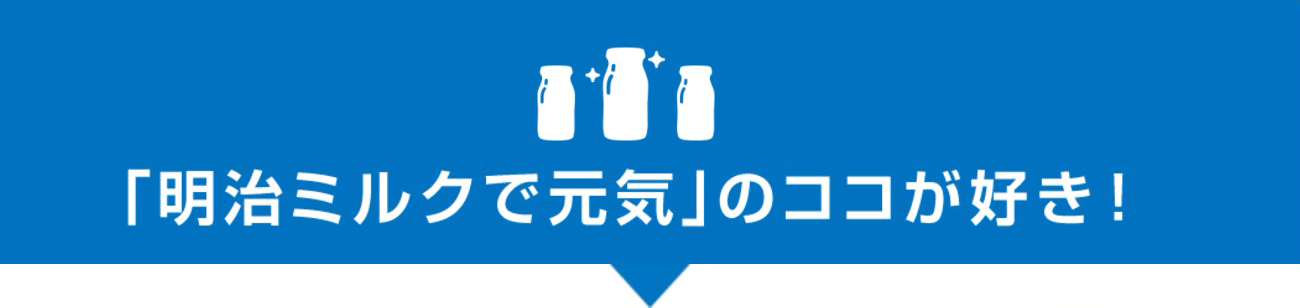 「明治ミルクで元気」のココが好き！