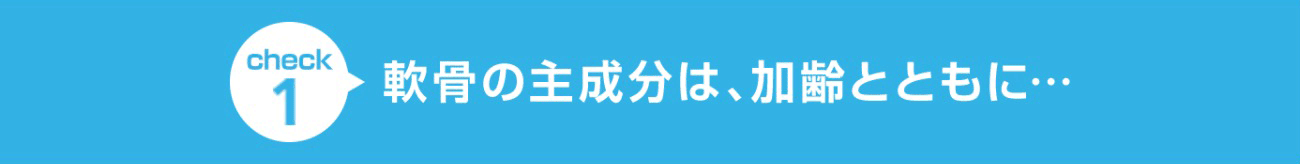 check1 軟骨の主成分は、加齢とともに…