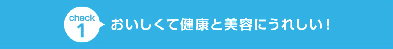 check1 おいしくて健康と美容にうれしい！