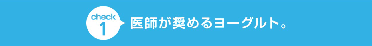 check1 医師が奨めるヨーグルト。